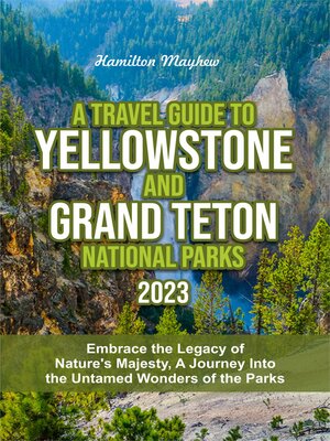 cover image of A TRAVEL GUIDE TO YELLOWSTONE AND GRAND TETON NATIONAL PARKS 2023